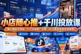 2026最新抖音小店随心推千川全域投放实操教程
