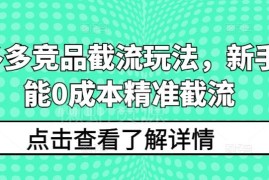 拼多多竞品截流实操玩法详解 新手可0成本实现精准截流