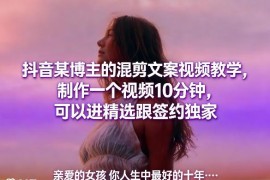 抖音混剪文案视频制作教程 零基础10分钟出片可冲精选签独家