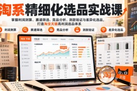 货架电商精细化选品实战课 掌握核心方法搭建淘宝天猫高利润选品体系