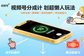 视频号分成计划懒人实操玩法 纯手机10秒生成视频赚收益