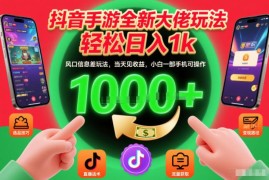 抖音游戏发行人全新玩法拆解 小白单手机操作可当日见收益