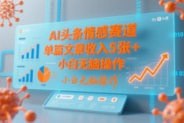 2026年头条情感赛道AI运营玩法 小白易上手单篇收益可达500元