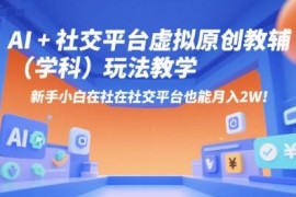 AI+小红书虚拟原创学科教辅玩法教学 新手落地实操赚钱教程