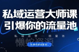 私域运营全流程实操课 从搭建到转化激活你的私域流量池