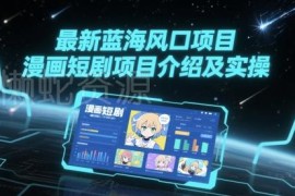 漫画短剧蓝海风口项目详解 变现逻辑及实操玩法全指南