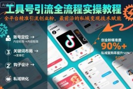 工具号全平台引流创业粉实操教程 私域变现全流程保姆级指南