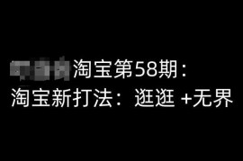 淘宝第58期运营培训课程 逛逛+无界新打法实操全解析