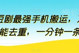 短剧手机搬运实操方法 万能去重技巧及配套学习资源汇总