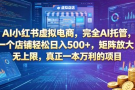 AI托管小红书虚拟电商项目解析 单店及矩阵运营玩法指南