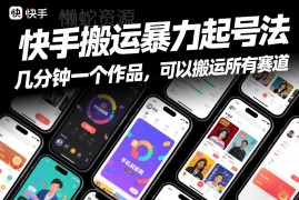 快手搬运暴力起号方法分享 纯手机操作 几分钟出作品覆盖全赛道