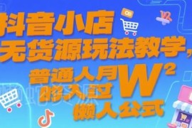 抖音小店无货源全流程教学 新手低门槛开抖店实操指南
