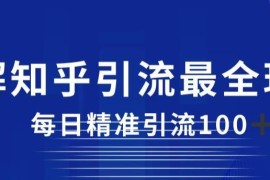 知乎引流实操全玩法详解 手把手教你每日精准获客100+