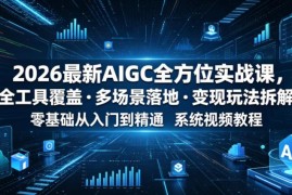 2026最新AIGC全方位实战课 零基础入门到精通含变现玩法拆解