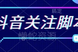2024最新抖音自动关注引流脚本 批量精准粉获取使用指南