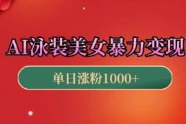 AI生成泳装美女短视频引流玩法 小白快速上手实操变现教程