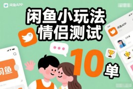 闲鱼零成本情侣测试小玩法 操作简单单日可出10到30单