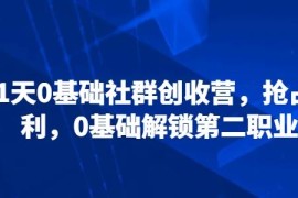 21天0基础社群创收营 从零掌握私域运营变现全流程
