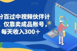 中视频伙伴计划3天过审技巧 成品账号售卖副业玩法详解