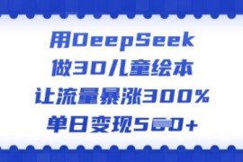 如何用DeepSeek制作3D儿童绘本 育儿赛道引流变现全教程