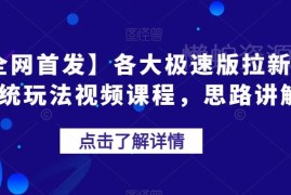 各大极速版拉新大一统玩法课程 破解推广难点打造长期管道收益