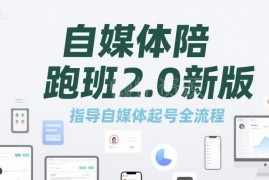 2.0版自媒体陪跑班教程 全流程指导新手自媒体起号运营