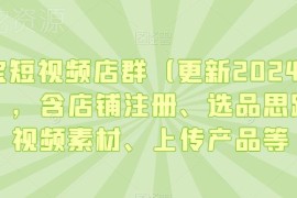 2024年2月更新淘宝短视频店群教程 含注册选品上传全流程