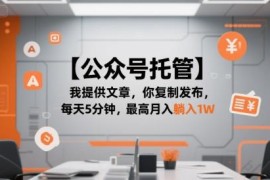 公众号托管副业实操指南 无需写稿复制发布即可赚流量主收益