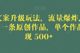 毒文案升级玩法实操教程 5分钟做原创作品单条最高变现超500