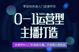 0基础运营型主播打造课程 从零入门掌握直播全流程核心技能