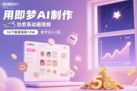 即梦AI制作治愈系动画视频 16条作品涨粉13W副业玩法教程