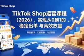 2026版TikTok Shop运营课程 助力从0到1实现稳定出单高效放量