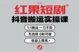 红果短剧拉新抖音搬运实操教程 1:1无剪无违规0粉可做收益高