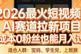 2026热门短视频AI赛道拉新项目 0成本0粉丝即可操作获利