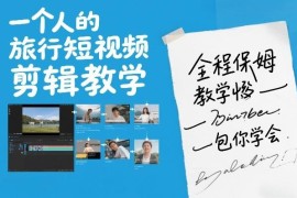 单人旅行短视频剪辑保姆级教程 零基础轻松剪出优质旅拍vlog