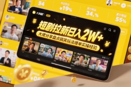 短剧拉新搞笑玩法爆单实操 行业大佬分享可落地运营经验