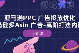 亚马逊PPC广告投放优化 多Asin高阶打法9节系统培训课程