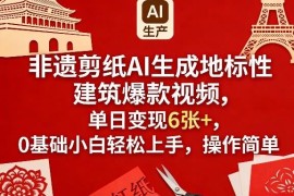 非遗剪纸AI生成地标建筑爆款视频 0基础可学单日变现实操方法