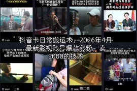 2026年4月最新抖音影视账号涨粉 卡日常搬运技术分享