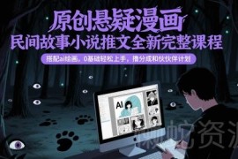 0基础可上手 搭配AI绘画的悬疑漫画民间故事推文变现课程