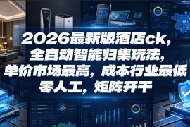 2026新版酒店CK全自动智能归集玩法 零人工低门槛可矩阵操作指南