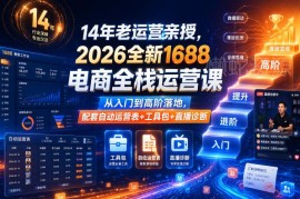 2026全新1688全栈运营课 14年老运营亲授从入门到高阶落地