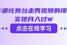 2025用DeepSeek制作哪吒2舞台走秀视频 完整落地变现方法分享