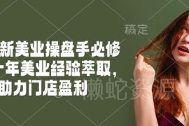 2025新美业操盘手系统必修课程 十年行业经验萃取助力门店稳定盈利