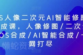 PS人像二次元AI智能修图合成课 初中高全阶段系统学习教程