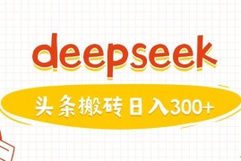 利用DeepSeek快速生成图文内容 头条号运营变现实操教程
