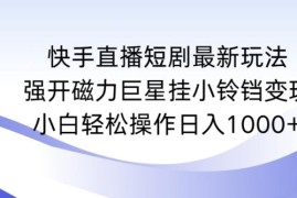 快手直播短剧最新玩法 磁力巨星挂小铃铛变现实操教程