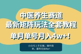 中医养生赛道最新矩阵运营玩法 单账号单月可实现盈利4万元