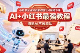 小红书企业实战私教营3月底线下课 AI赋能电商运营落地打法教学