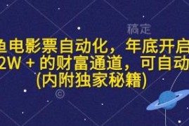 闲鱼电影票自动化项目实操攻略 贺岁档轻运营稳定增收